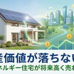 資産価値が落ちない家｜ゼロエネルギー住宅が将来高く売れる理由